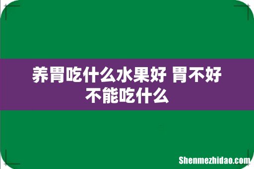 养胃吃什么水果好 胃不好不能吃什么