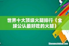 全球公认最好吃的火腿 世界十大顶级火腿排行