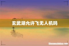玄武湖允许飞无人机吗