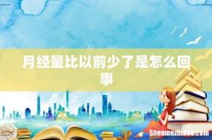 月经量比以前少了是怎么回事