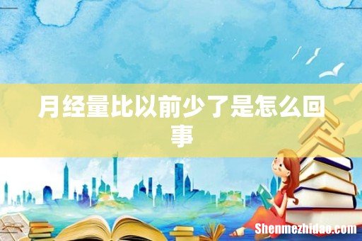 月经量比以前少了是怎么回事