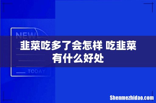 韭菜吃多了会怎样 吃韭菜有什么好处