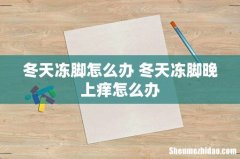 冬天冻脚怎么办 冬天冻脚晚上痒怎么办