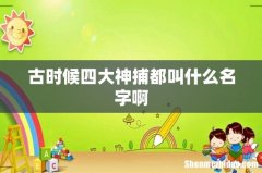 古时候四大神捕都叫什么名字啊