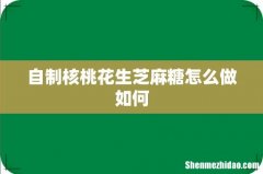 自制核桃花生芝麻糖怎么做如何