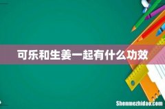 可乐和生姜一起有什么功效
