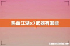 热血江湖x7武器有哪些