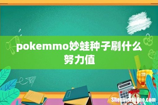 pokemmo妙蛙种子刷什么努力值