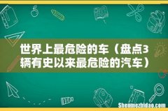 盘点3辆有史以来最危险的汽车 世界上最危险的车
