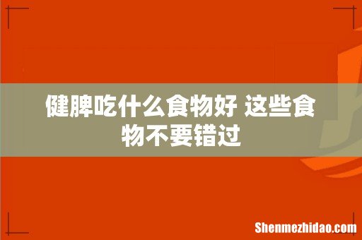 健脾吃什么食物好 这些食物不要错过