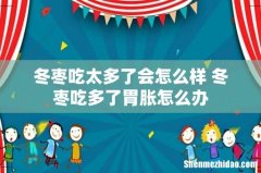 冬枣吃太多了会怎么样 冬枣吃多了胃胀怎么办