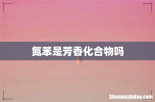氮苯是芳香化合物吗