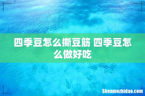 四季豆怎么撕豆筋 四季豆怎么做好吃