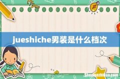 jueshiche男装是什么档次