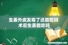 生姜外皮发霉了还能吃吗 术后生姜能吃吗