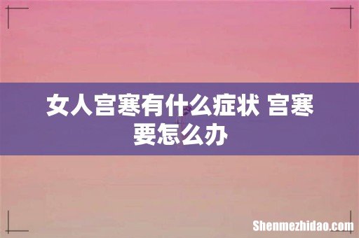 女人宫寒有什么症状 宫寒要怎么办