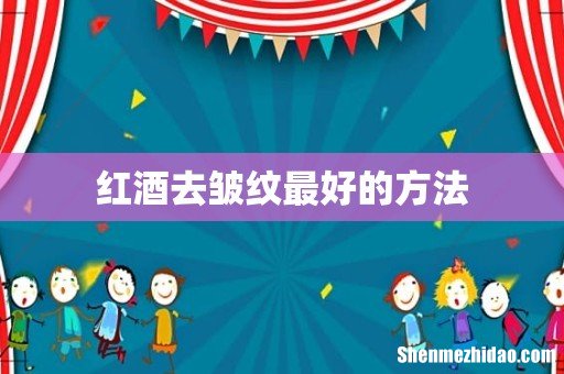 红酒去皱纹最好的方法