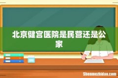 北京健宫医院是民营还是公家