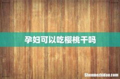 孕妇可以吃樱桃干吗