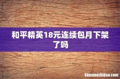 和平精英18元连续包月下架了吗