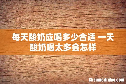 每天酸奶应喝多少合适 一天酸奶喝太多会怎样