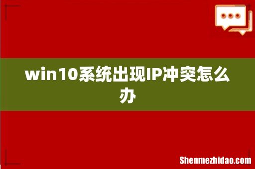 win10系统出现IP冲突怎么办
