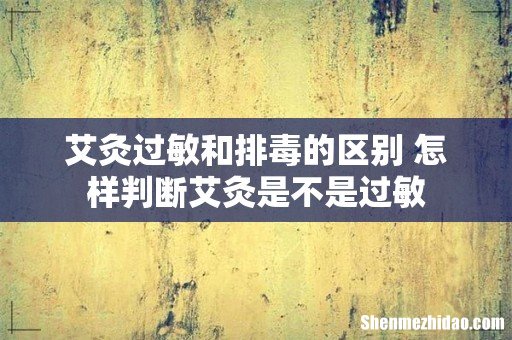 艾灸过敏和排毒的区别 怎样判断艾灸是不是过敏