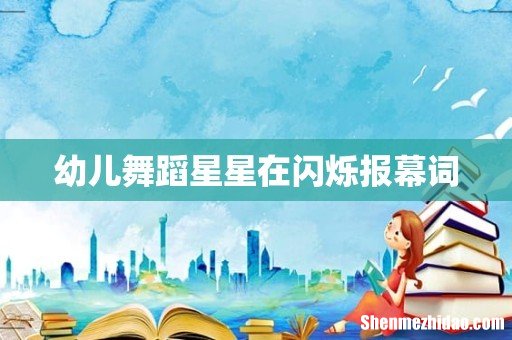 幼儿舞蹈星星在闪烁报幕词