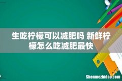 生吃柠檬可以减肥吗 新鲜柠檬怎么吃减肥最快