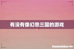 有没有像幻想三国的游戏
