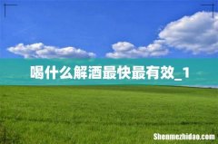 喝什么解酒最快最有效_1