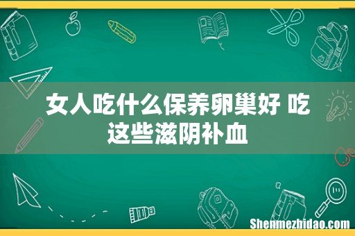 女人吃什么保养卵巢好 吃这些滋阴补血