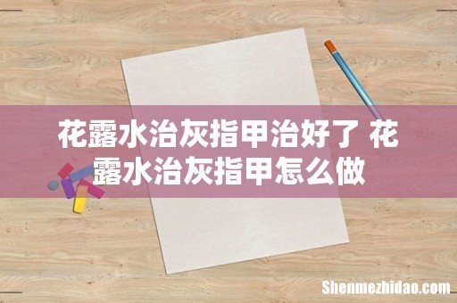 花露水治灰指甲治好了 花露水治灰指甲怎么做