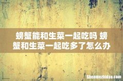 螃蟹能和生菜一起吃吗 螃蟹和生菜一起吃多了怎么办
