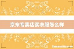 京东专卖店买衣服怎么样