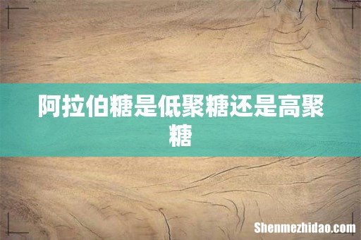 阿拉伯糖是低聚糖还是高聚糖