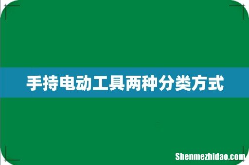 手持电动工具两种分类方式