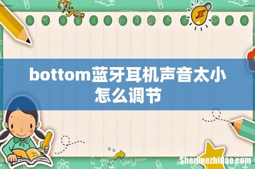 bottom蓝牙耳机声音太小怎么调节
