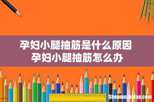 孕妇小腿抽筋是什么原因 孕妇小腿抽筋怎么办
