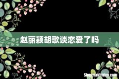 赵丽颖胡歌谈恋爱了吗