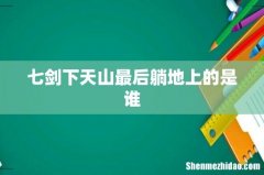 七剑下天山最后躺地上的是谁