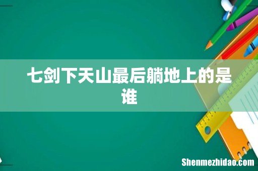 七剑下天山最后躺地上的是谁