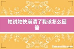 她说她快崩溃了我该怎么回答
