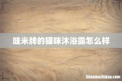 哇米牌的猫咪沐浴露怎么样