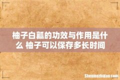 柚子白瓤的功效与作用是什么 柚子可以保存多长时间