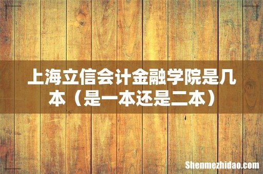 是一本还是二本 上海立信会计金融学院是几本
