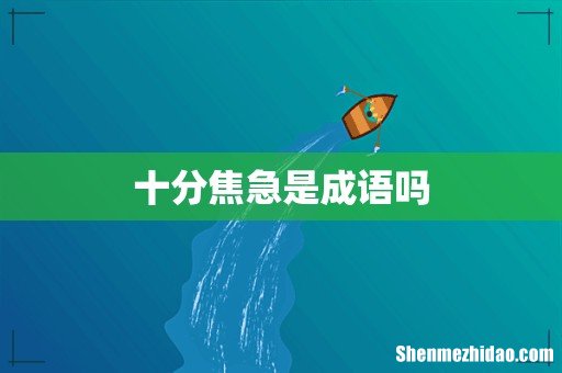 十分焦急是成语吗