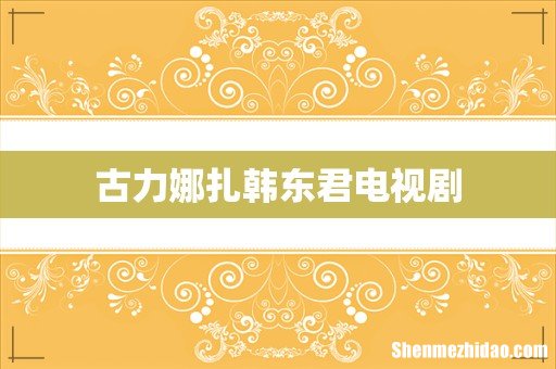 古力娜扎韩东君电视剧