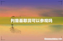 列楚基耶洞可以参观吗