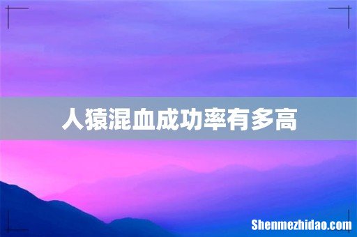 人猿混血成功率有多高